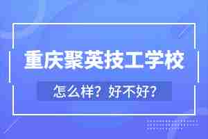 重庆市聚英技工学校好不好?