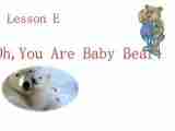 Lesson E Oh,You’re Baby Bear! 课件