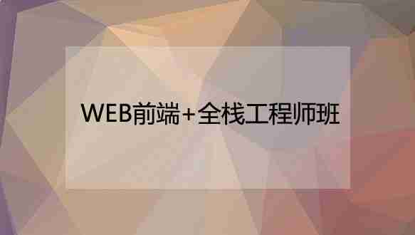 广州火星时代教育—WEB前端+全栈工程师班