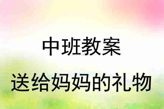 中班母亲节教案：送给妈妈的礼物教案