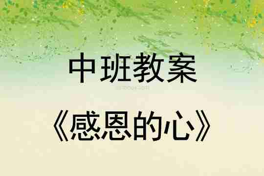 中班感恩节教案：感恩的心教案(附教学反思)