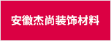 安徽杰尚装饰材料有限公司 合肥人才网 合肥招聘网